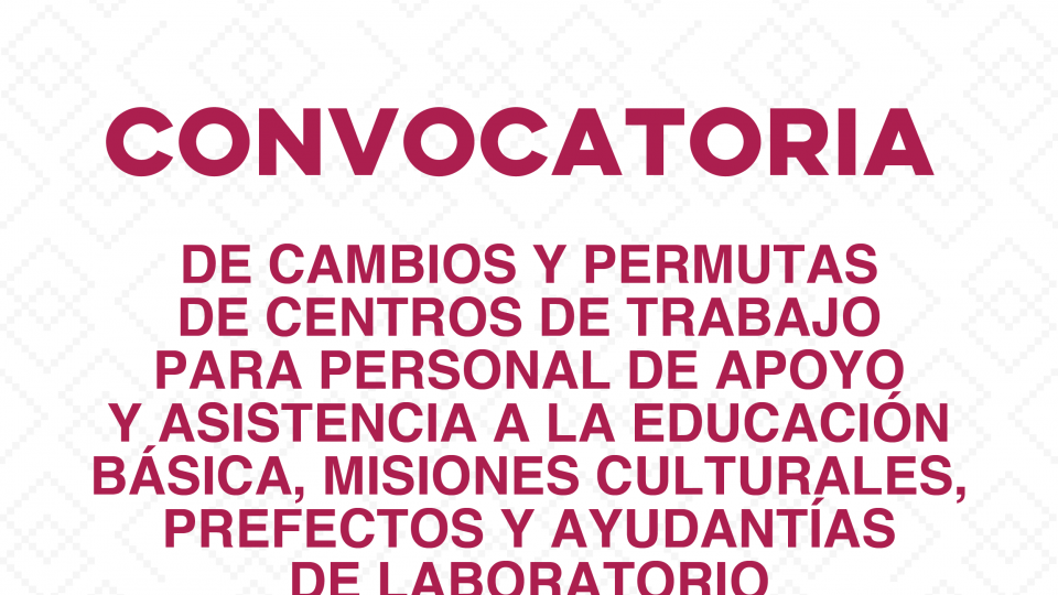 Convocatoria de Cambios y Permutas de Centros de Trabajo para Personal de Apoyo y Asistencia a la Educación Básica, Misiones Culturales, Prefectos y Ayudantías de Laboratorio Ciclo Escolar 2024-2025